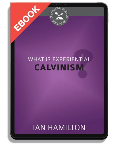 EBOOK What Is Experiential Calvinism? - Cultivating Biblical Godliness Series (Hamilton)