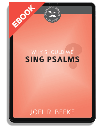EBOOK Why Should We Sing Psalms? - Cultivating Biblical Godliness Series (Beeke)