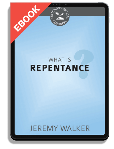 EBOOK What Is Repentance? - Cultivating Biblical Godliness Series (Walker)