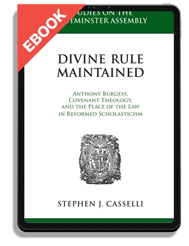 EBOOK Divine Rule Maintained: Anthony Burgess, Covenant Theology, and the Place of the Law in Reformed Scholasticism (Casselli)