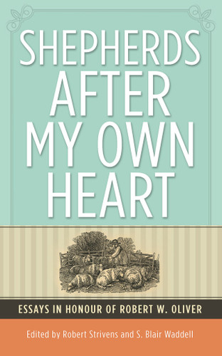 Shepherds After My Own Heart: Essays in Honour of Dr Robert Oliver (Strives and Waddell)