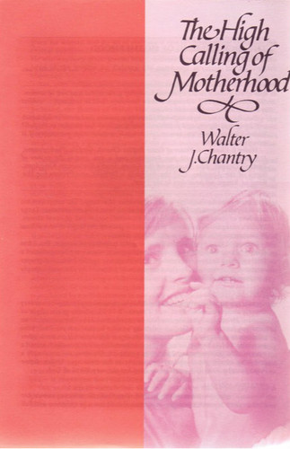 The High Calling of Motherhood (Chantry) The High Calling of Motherhood (Chantry)