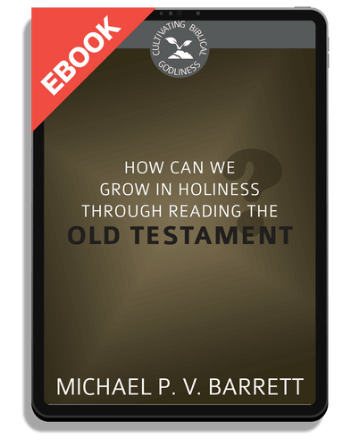 EBOOK How Can We Grow in Holiness through Reading the Old Testament? - Cultivating Biblical Godliness Series (Barrett)