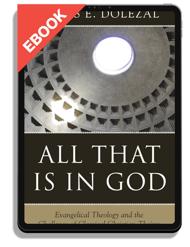 EBOOK All That Is In God: Evangelical Theology and the Challenge of Classical Christian Theism (Dolezal)