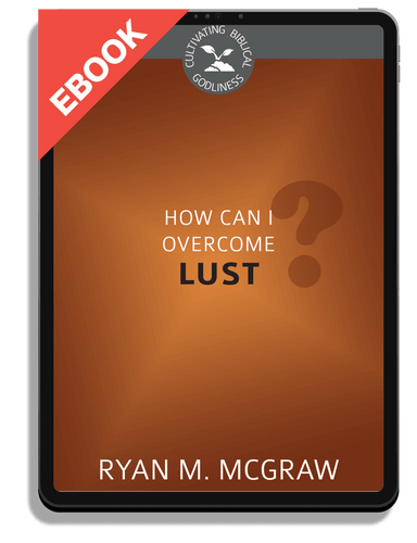 EBOOK How Can I Overcome Lust? - Cultivating Biblical Godliness Series (McGraw)