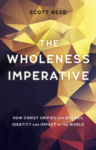 The Wholeness Imperative: How Christ Unifies our Desires, Identity and Impact in the World (Redd)