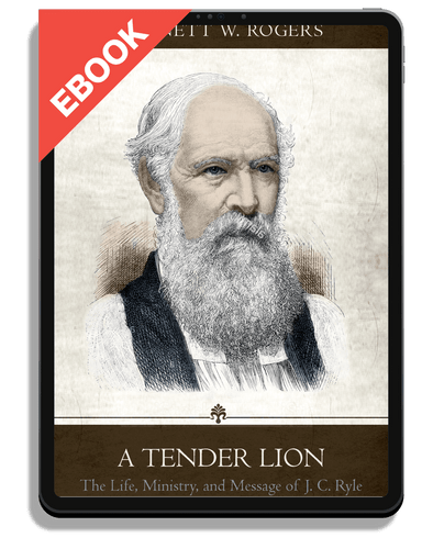 EBOOK A Tender Lion: The Life, Ministry, and Message of J.C. Ryle (Rogers)