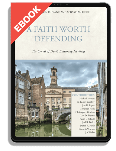 EBOOK A Faith Worth Defending: The Synod of Dort's Enduring Heritage (Payne & Heck, eds.)