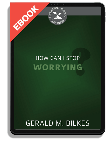 EBOOK How Can I Stop Worrying? - Cultivating Biblical Godliness Series (Bilkes)