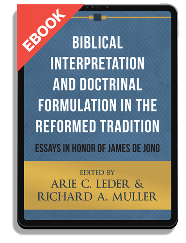 EBOOK Biblical Interpretation and Doctrinal Formulation in the Reformed Tradition: Essays in Honor of James De Jong (Leder & Muller, eds.)