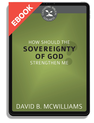 EBOOK How Should the Sovereignty of God Strengthen Me? - Cultivating Biblical Godliness Series (McWilliams)