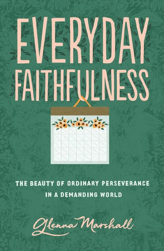 Everyday Faithfulness: The Beauty of Ordinary Perseverance in a Demanding World (Marshall)
