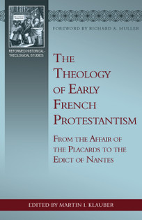 The Theology of Early French Protestantism: From the Affair of the