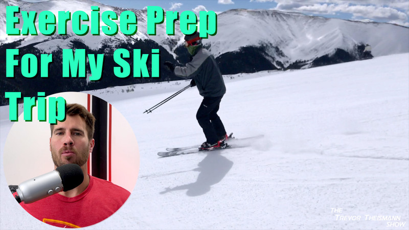 Exercise Prep For My Ski Trip - The Trevor Theismann Show 1006