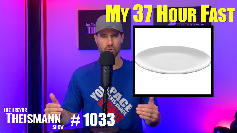 My 37 Hour Fast - Ya No Eating - The Trevor Theismann Show 1033