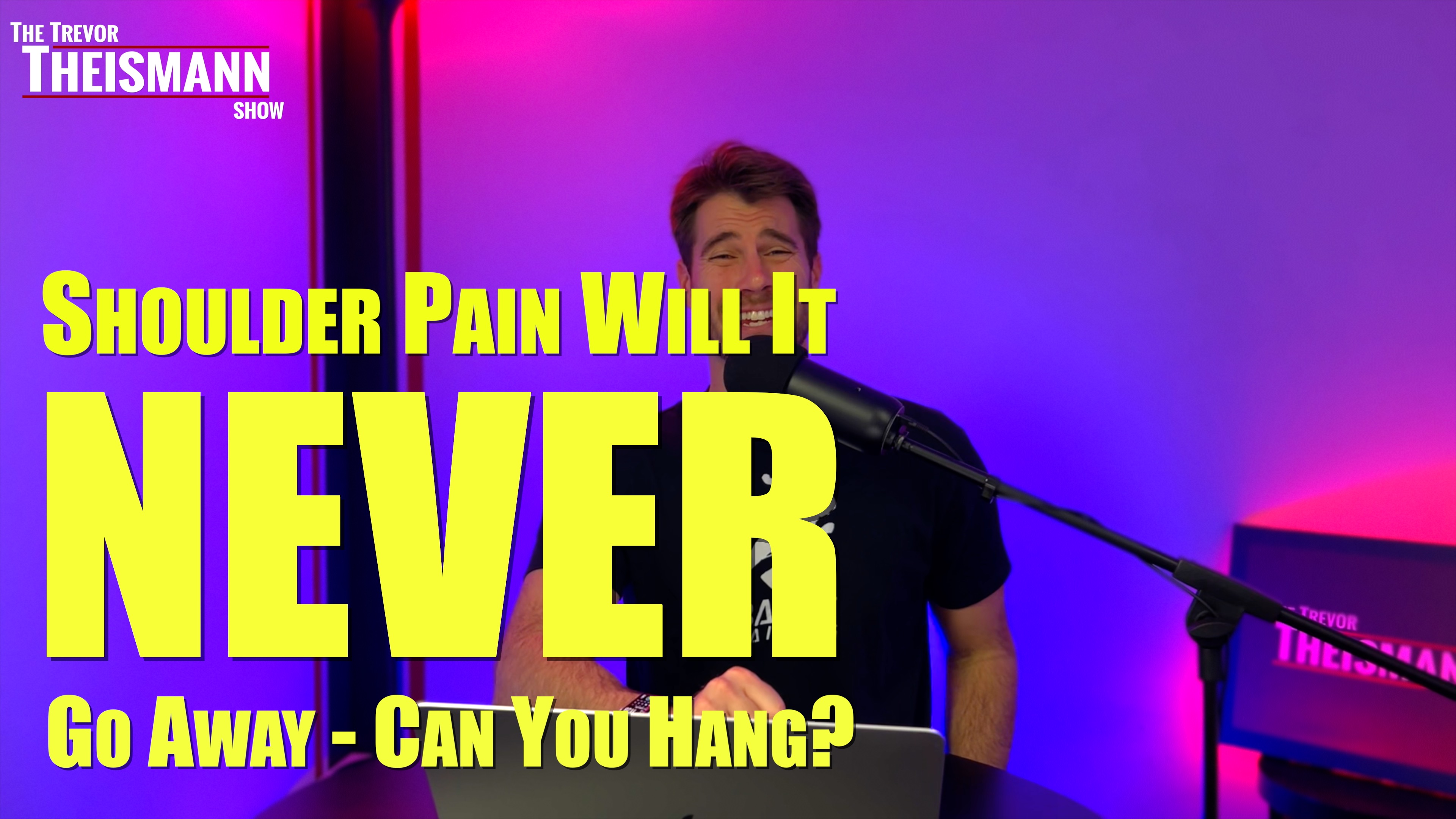 Shoulder Pain NEVER GOES AWAY - Can You Hang? - The Trevor Theismann 1025