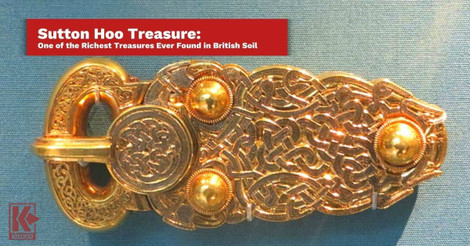 Sutton Hoo Treasure: One of the Richest Treasures Ever Found in British Soil