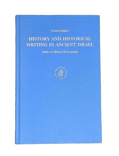 Tomoo Ishida History and Historical Writing in Ancient Israel : Studies in...