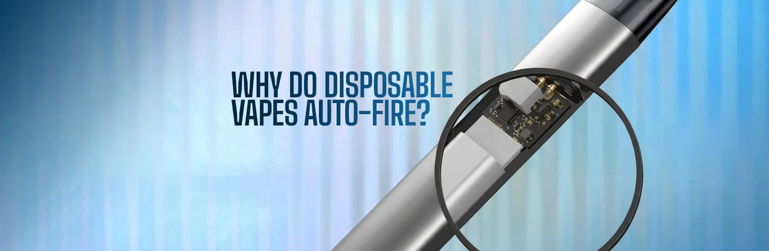 Why Do Disposable Vapes Auto-Fire?