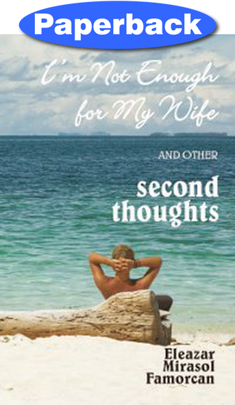 I'm Not Enough for My Wife and Other Second Thoughts / Famorcan, Eleazar Mirasol