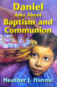 Daniel Asks about Baptism And Communion / Hanna Heather J / (SS/2005
