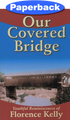 Our Covered Bridge / Kelly, Florence / Paperback