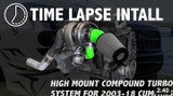 TIME LAPSE INSTALL - HIGH MOUNT COMPOUND TURBO SYSTEM TIME LAPSE INSTALL - HIGH MOUNT COMPOUND TURBO SYSTEM