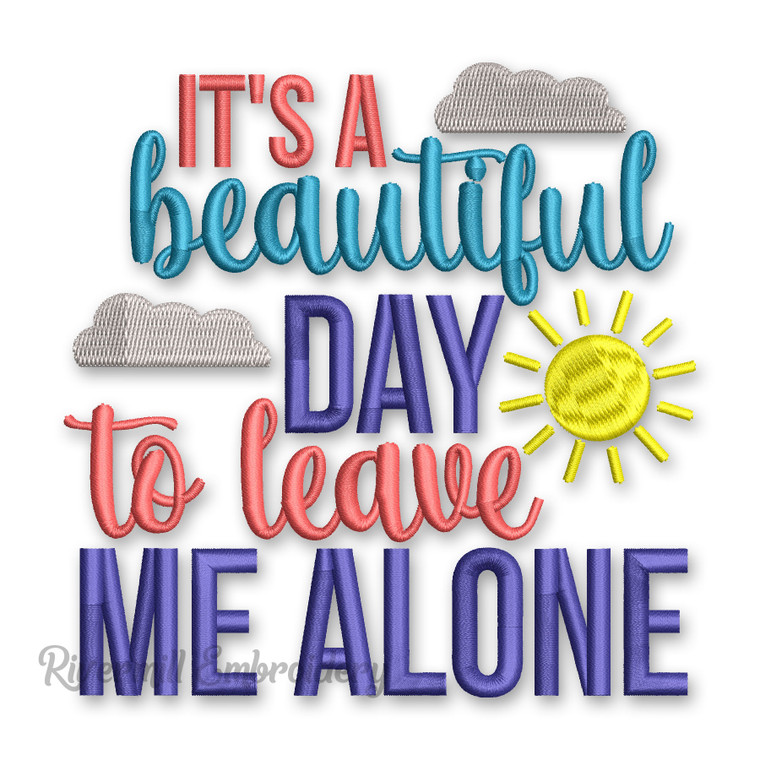 It's A Beautiful Day To Leave Me Alone Machine Embroidery Design