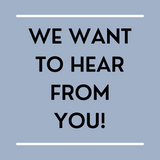 We Want to Hear from You!