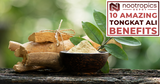 10 Amazing Tongkat Ali Benefits And Why They're A Must Have 