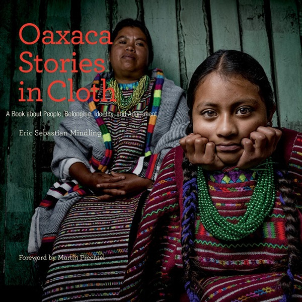 Oaxaca Stories in Cloth: A Book about People, Belonging, Identity, and Adornment