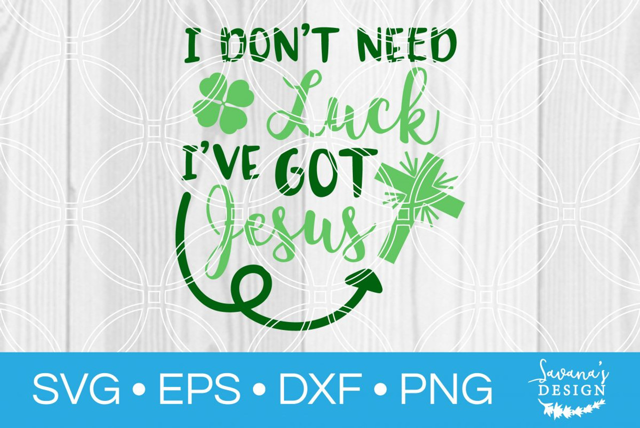 Download I Dont Need Luck Ive Got Jesus Svg Svg Eps Png Dxf Cut Files For Cricut And Silhouette Cameo By Savanasdesign
