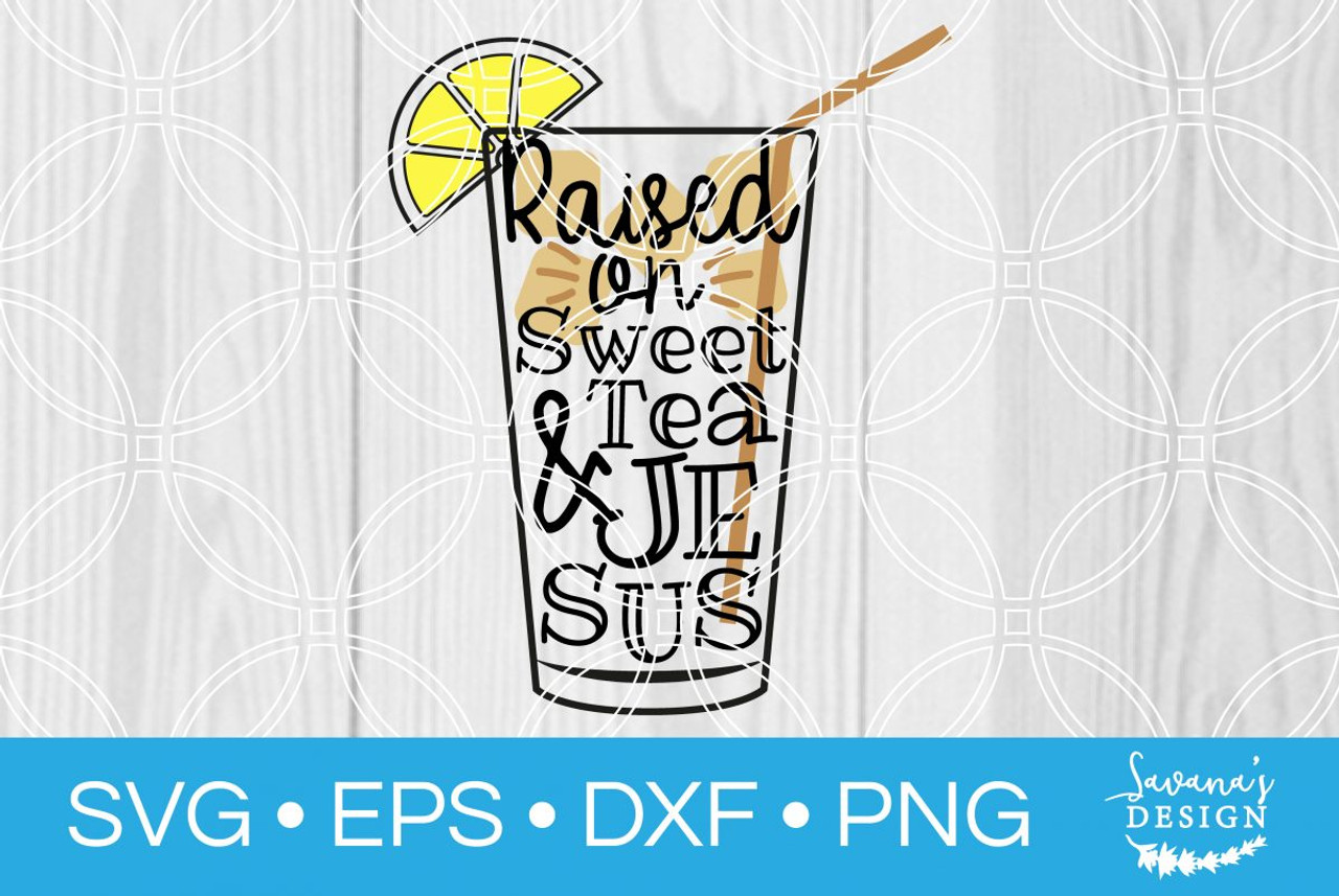 Download Raised On Sweet Tea And Jesus Svg Svg Eps Png Dxf Cut Files For Cricut And Silhouette Cameo By Savanasdesign