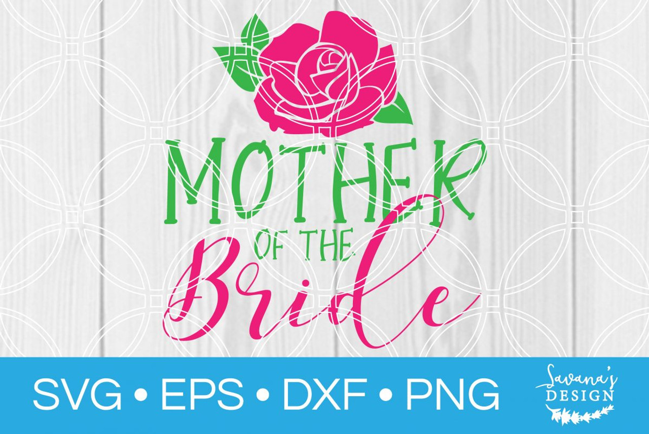 Download Mother of the Bride SVG - SVG EPS PNG DXF Cut Files for Cricut and Silhouette Cameo by SavanasDesign