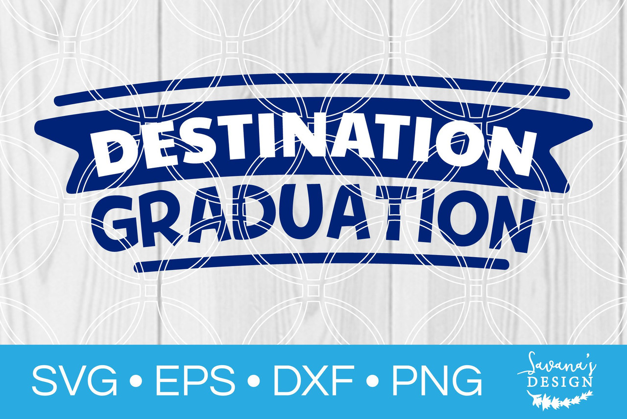 Download Destination Graduation Svg Svg Eps Png Dxf Cut Files For Cricut And Silhouette Cameo By Savanasdesign
