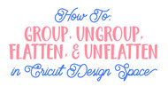 How to Group, UnGroup, Flatten, and Unflatten