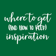 Where To Get (And How To Keep) Inspiration Where To Get (And How To Keep) Inspiration