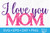 I Love You Mom SVG