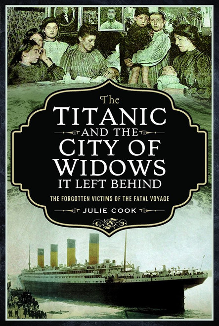 Titanic and the City of Widows it left Behind: The Forgotten Victims of the Fatal Voyage