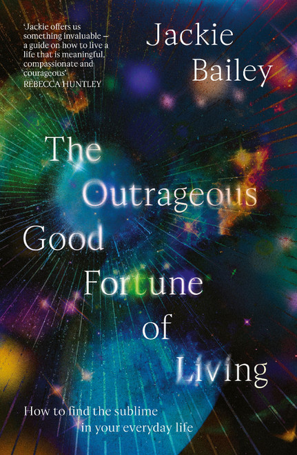Outrageous Good Fortune of Living: A guide to replacing religion with meaning and grace, for readers of Julia Baird, Stephanie Dowrick and Alain de Botton