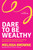 Dare to be Wealthy
