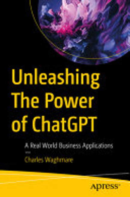 (eBook PDF) Unleashing The Power of ChatGPT: A Real World Business Applications 1st Edition Charles Waghmare (eBook PDF) Unleashing The Power of ChatGPT: A Real World Business Applications 1st Edition Charles Waghmare