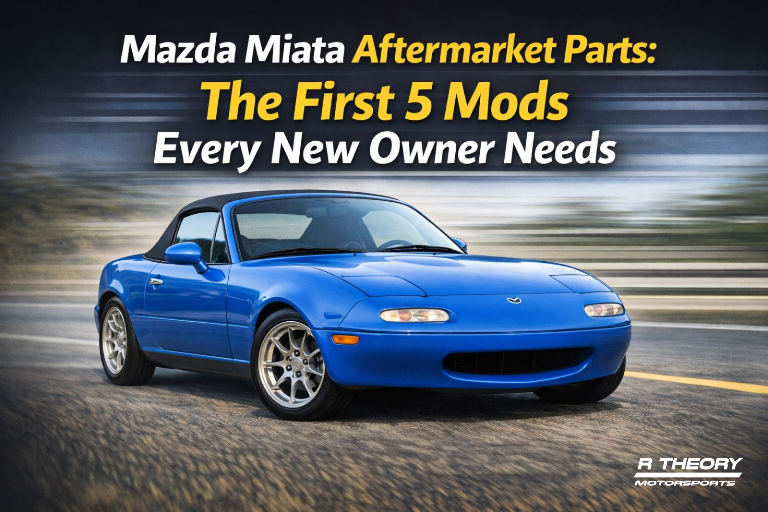 Mazda Miata Aftermarket Parts: The First 5 Mods Every New Owner Needs