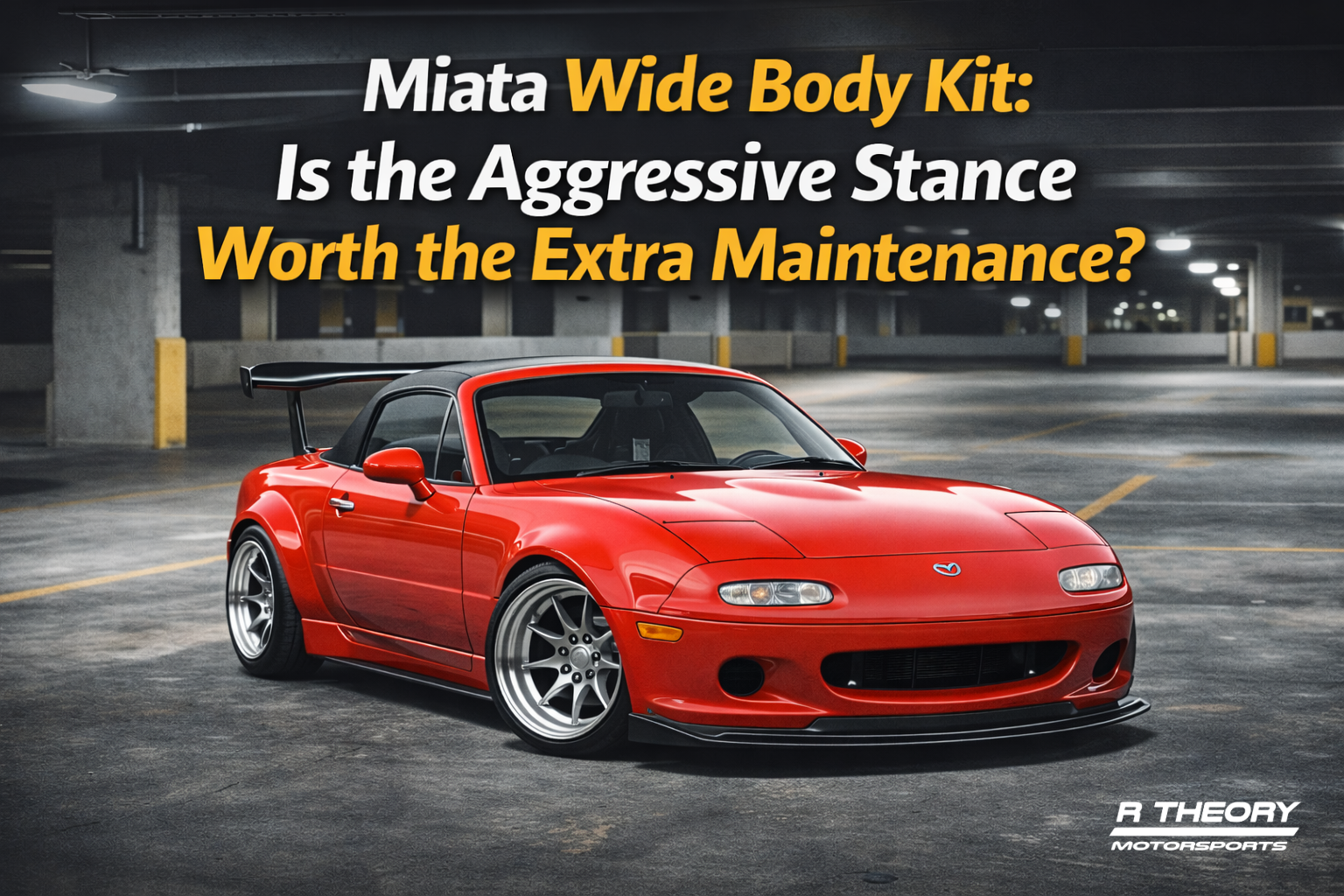 Miata Wide Body Kit: Is the Aggressive Stance Worth the Extra Maintenance?