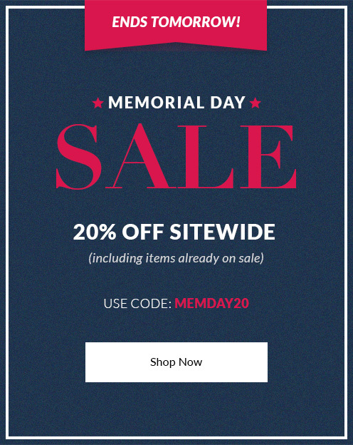Ends Tomorrow! 20% off Sitewide - including items already on sale - Use Code: MEMDAY20 - SHOP NOW