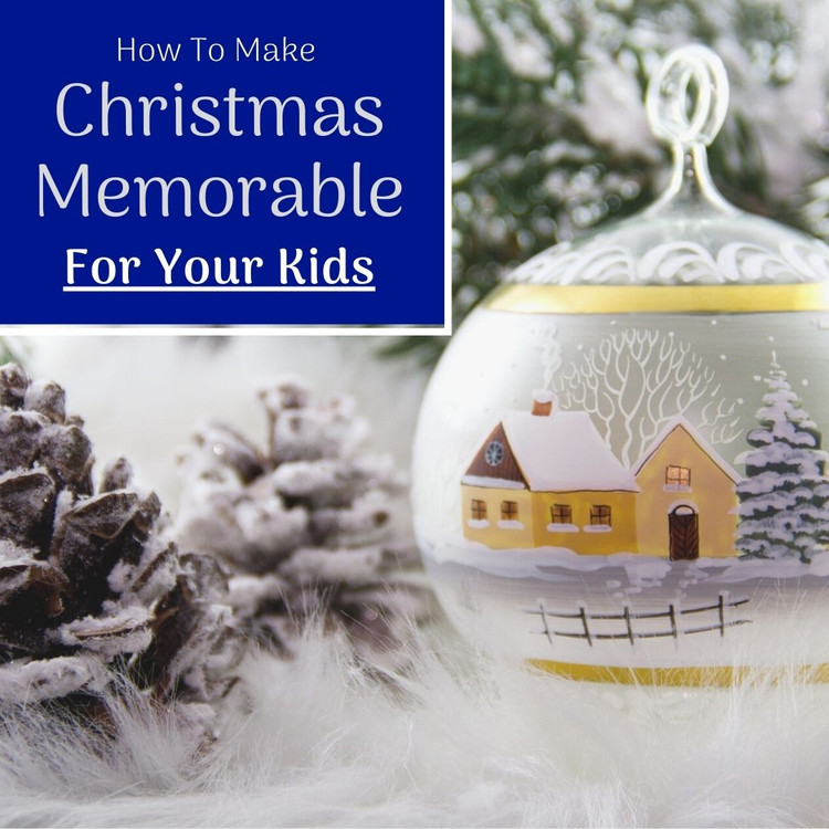How To Make Christmas Memorable For Your Kids