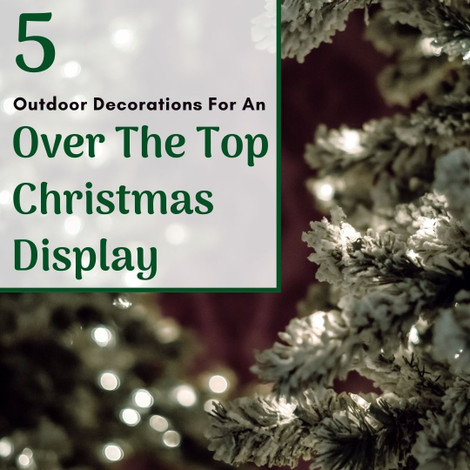 5 Outdoor Decorations for an Over the Top Christmas Display