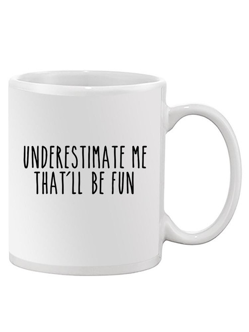 Underestimate Me Quote Mug -SPIdeals Designs