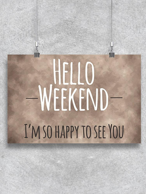 Hello Weekend, Happy To See You. Poster -Image by Shutterstock
