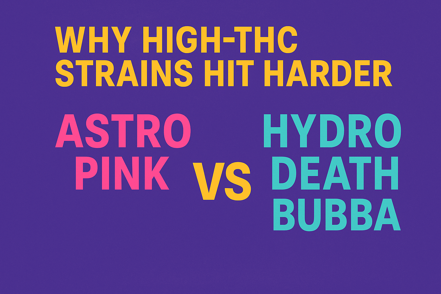 Why High-THC Strains Like Astro Pink & Hydro Death Bubba Hit Harder